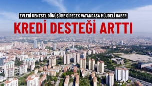Kentsel dönüşümde faiz desteği artırıldı