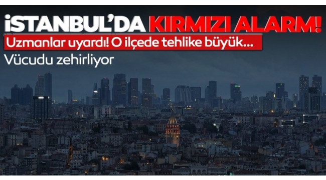  İstanbulda o ilçede kırmızı alarm! 