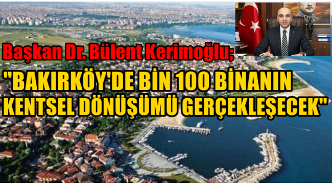 BAKIRKÖY BELEDİYE BAŞKANI DR. BÜLENT KERİMOĞLU 'BÜTÜN SİYASİ PARTİLER ORTAK KARAR ALDI''