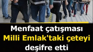Menfaat çatışması Milli Emlaktaki çeteyi deşifre etti