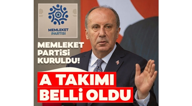  Memleket Partisi kuruldu! Muharrem İncenin A takımı belli oldu
