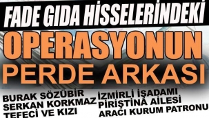 Fade Gıda hisselerindeki operasyonun perde arkası