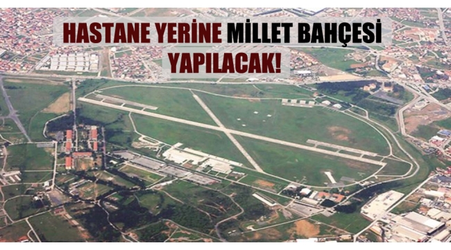 Hastane yerine millet bahçesi yapılacak!