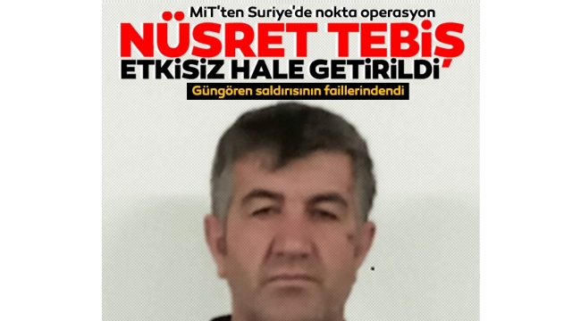 MİTten Suriyede kritik operasyon: Nüsret Tebiş etkisiz hale getirildi