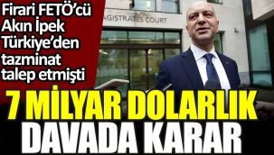 7 milyar dolarlık davada karar. Firari FETÖ'cü İpek Türkiye'den tazminat talep etmişti