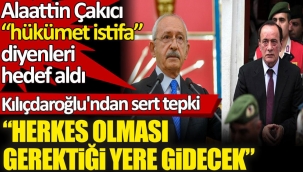 CHP Lideri Kılıçdaroğlu'ndan hükümet istifa diyenleri hedef alan Alaattin Çakıcı'ya sert tepki
