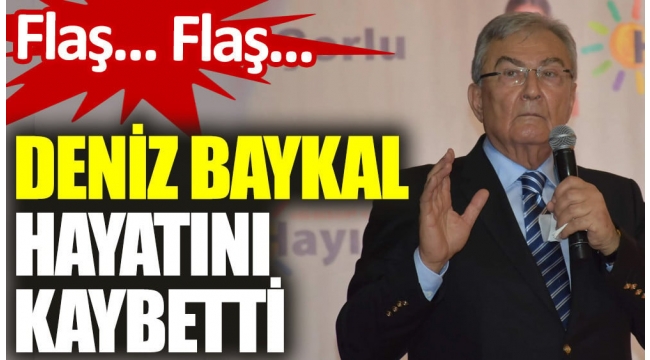 Deniz Baykal hayatını kaybetti