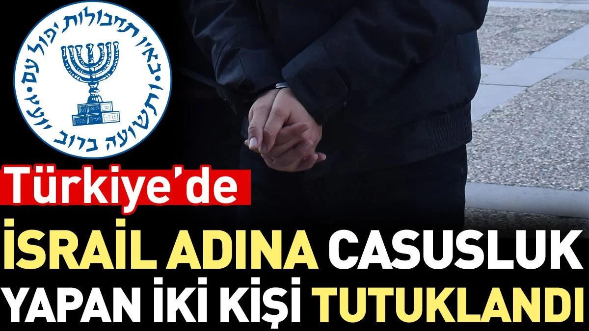 Türkiye'de İsrail adına casusluk yapan iki kişi tutuklandı