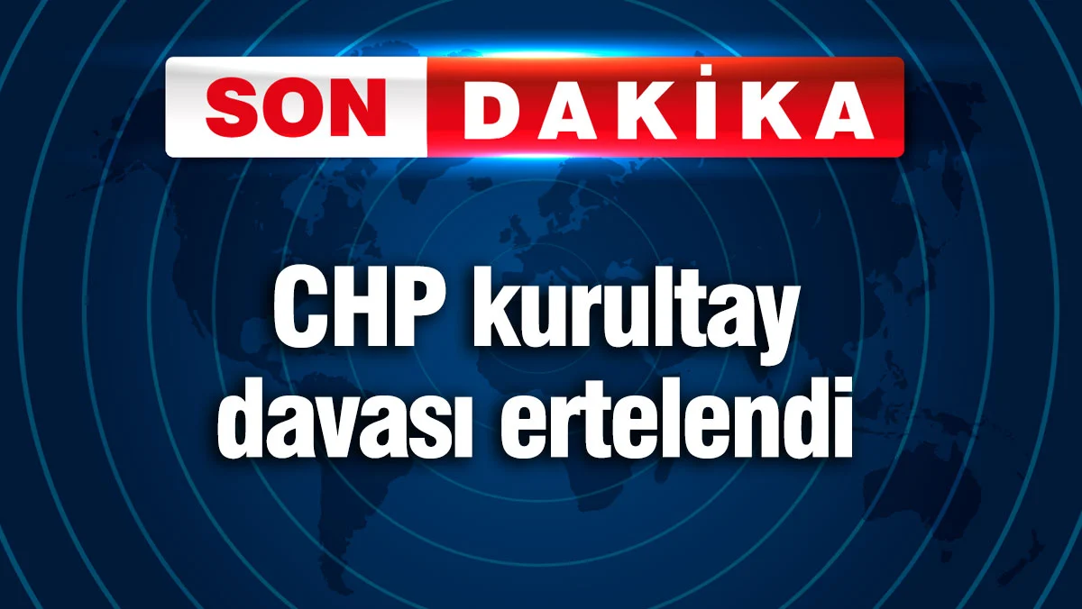 CHP kurultay davası ertelendi