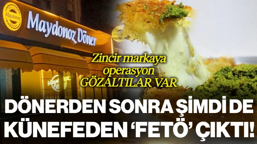 Dönerden Sonra Şimdi de Künefeden 'FETÖ' Çıktı! Zincir Markaya Operasyon: 33 Gözaltı