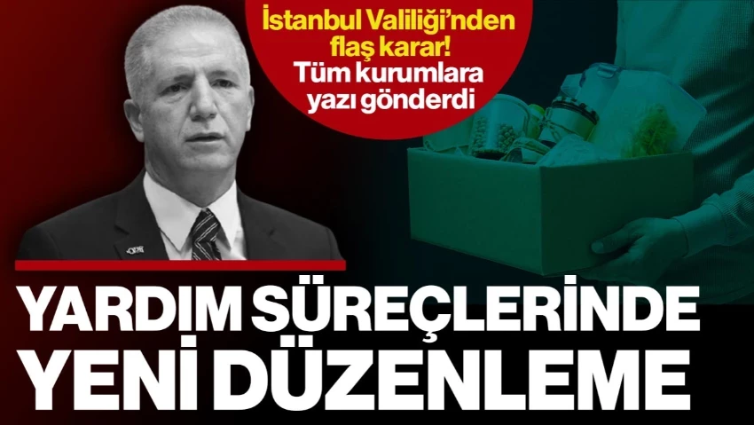 İstanbul Valiliği'nden Flaş Karar: Tüm Kurumlara Yazı Gönderildi! Yardım Süreçlerinde Yeni Düzenleme