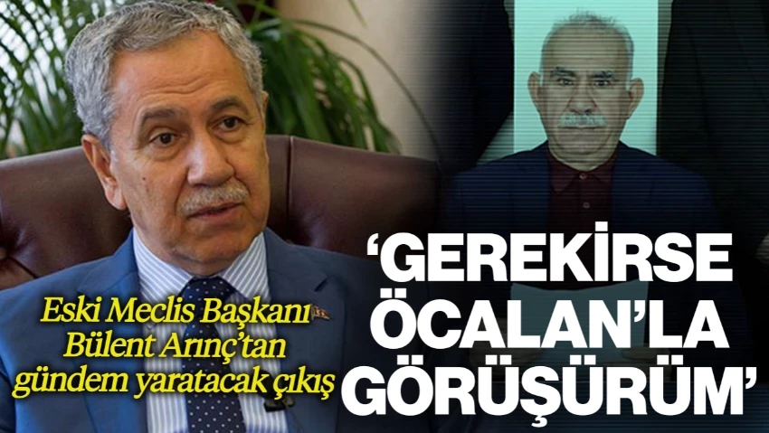 Eski Meclis Başkanı Bülent Arınç'tan Gündem Yaratacak Çıkış: 'Gerekirse İmralı'ya Ben Gider, Öcalan'la Görüşürüm'
