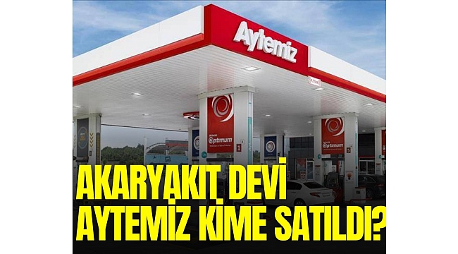 Akaryakıt devi Aytemiz kime satıldı?
