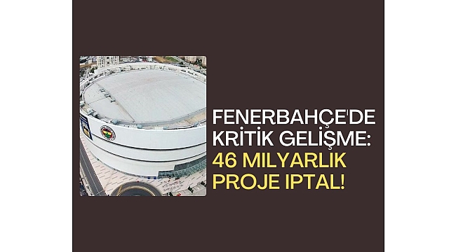 Fenerbahçe'de kritik gelişme: 46 milyarlık proje iptal!