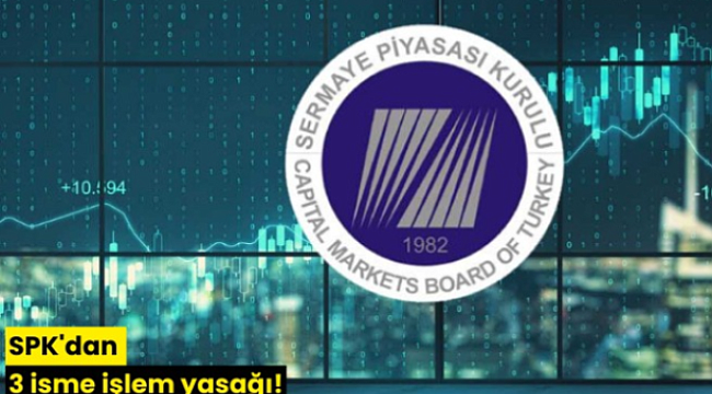 SPK'dan 3 isme işlem yasağı!