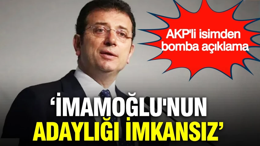 AKP'li Şamil Tayyar: Ekrem İmamoğlu'nun adaylığı imkansız