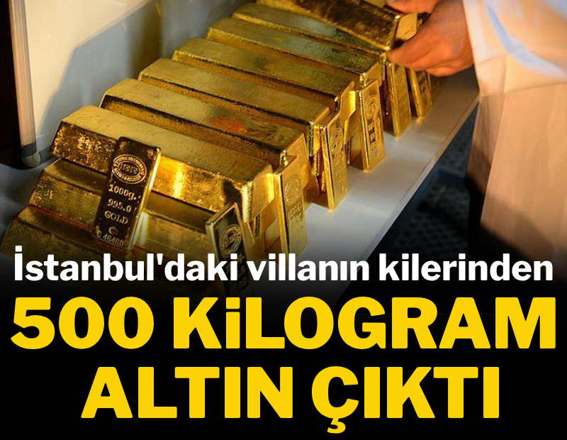 İstanbul'daki villanın kilerinden 500 kilo altın çıktı