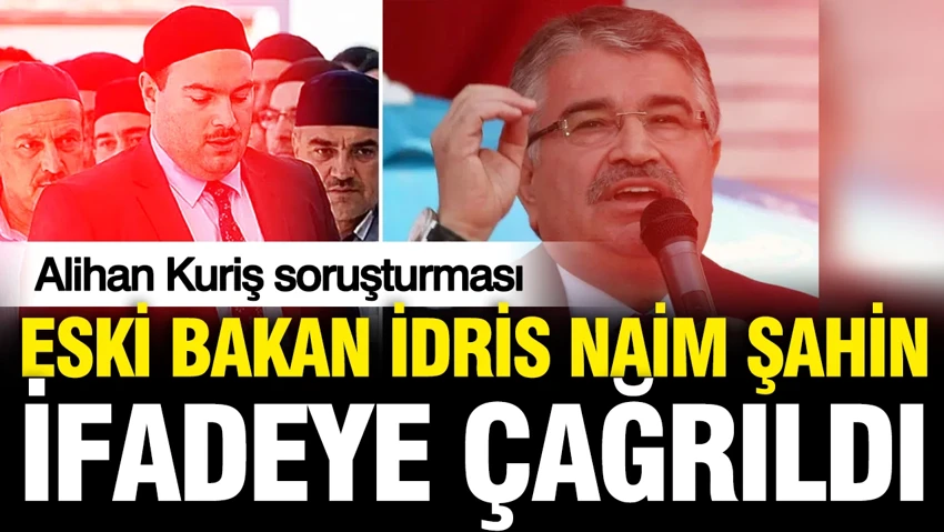 İdris Naim Şahin, Alihan Kuriş soruşturmasında ifade verecek