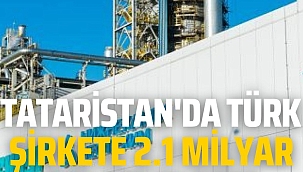 Tataristan'da Türk şirkete 2.1 milyar dolarlık şok!