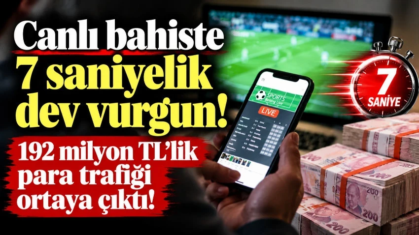 Canlı bahiste 7 saniyelik dev vurgun! 192 milyon TL'lik para trafiği ortaya çıktı