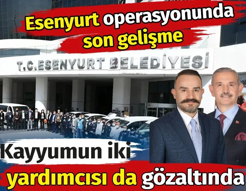 Esenyurt operasyonunda son gelişme. Kayyumun iki yardımcısı da gözaltında